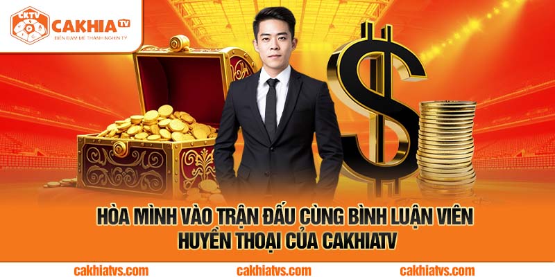 Hòa Mình Vào Trận Đấu Cùng Bình Luận Viên Huyền Thoại Của CakhiaTV