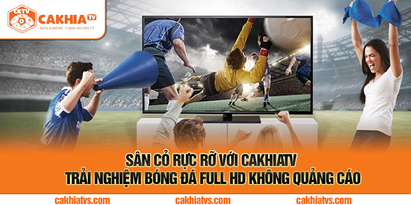 Sân Cỏ Rực Rỡ Với CakhiaTV - Trải Nghiệm Bóng Đá Full HD Không Quảng Cáo